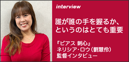「ピアス 刺心」ネリシア・ロウ監督インタビュー
